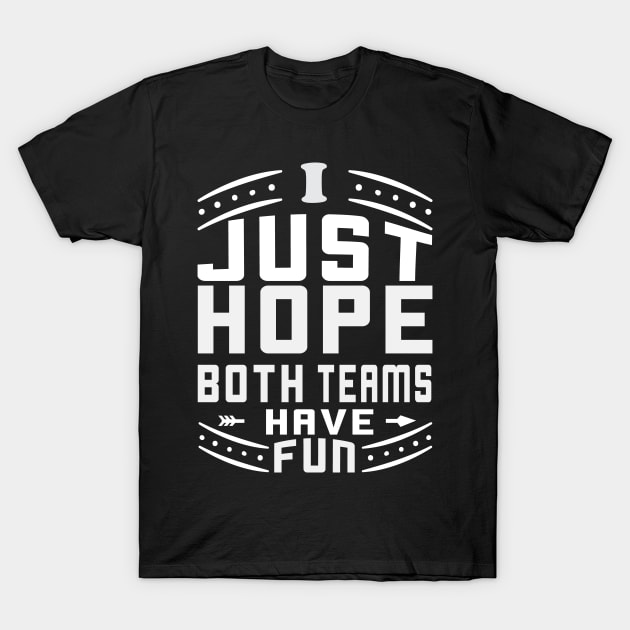 I Just Hope Both Teams Have Fun Funny Sportsmanship Gift T-Shirt by Fargo